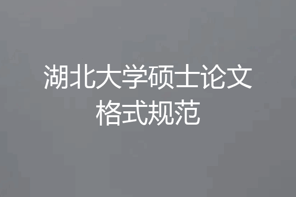 湖北大学硕士论文格式规范