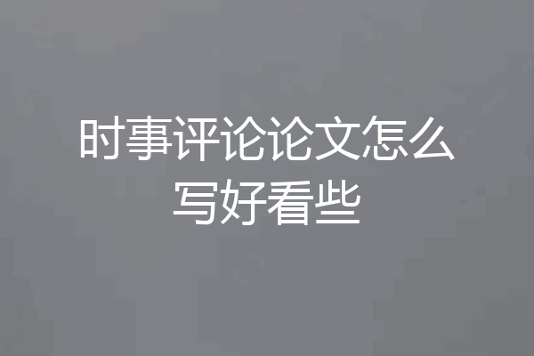 时事评论论文怎么写好看些