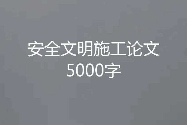 安全文明施工论文5000字