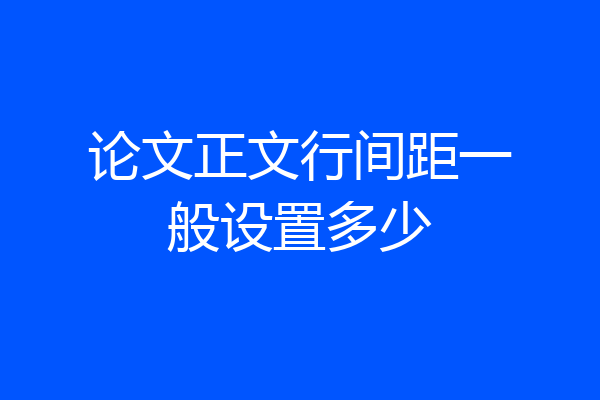 论文正文行间距一般设置多少