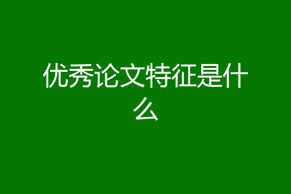 优秀论文特征是什么