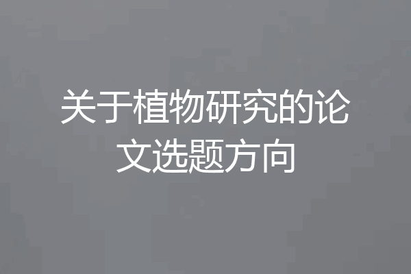 关于植物研究的论文选题方向