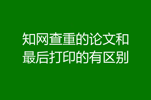 知网查重的论文和最后打印的有区别