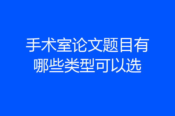 手术室论文题目有哪些类型可以选