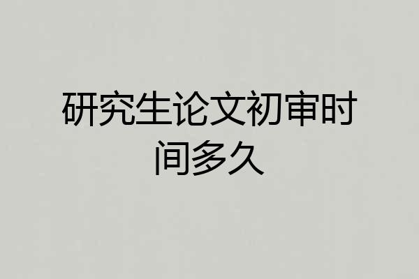 研究生论文初审时间多久