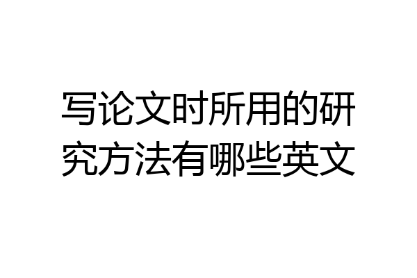 写论文时所用的研究方法有哪些英文