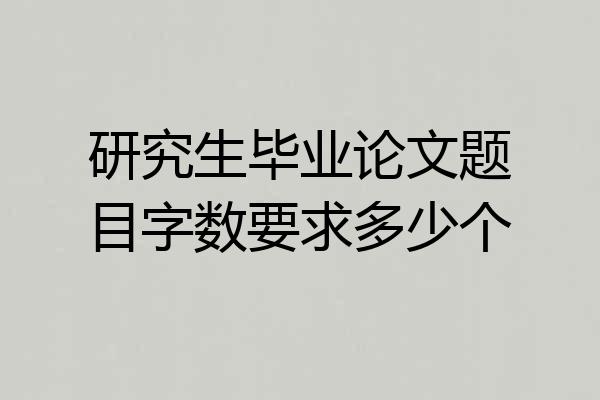 研究生毕业论文题目字数要求多少个