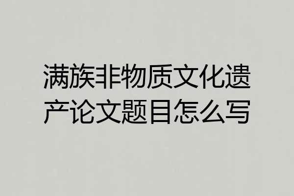 满族非物质文化遗产论文题目怎么写
