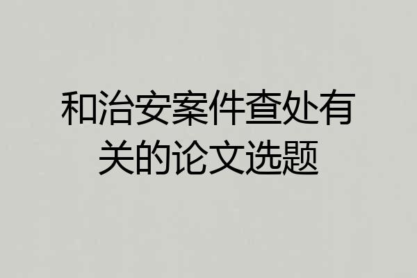 和治安案件查处有关的论文选题