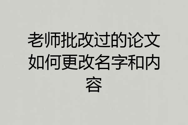 老师批改过的论文如何更改名字和内容