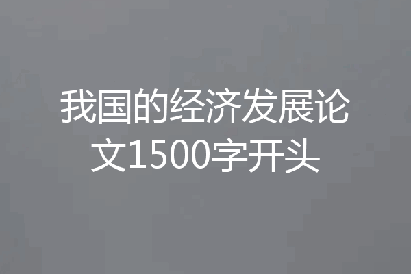 我国的经济发展论文1500字开头