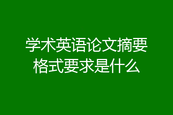 学术英语论文摘要格式要求是什么