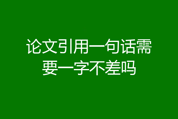 论文引用一句话需要一字不差吗