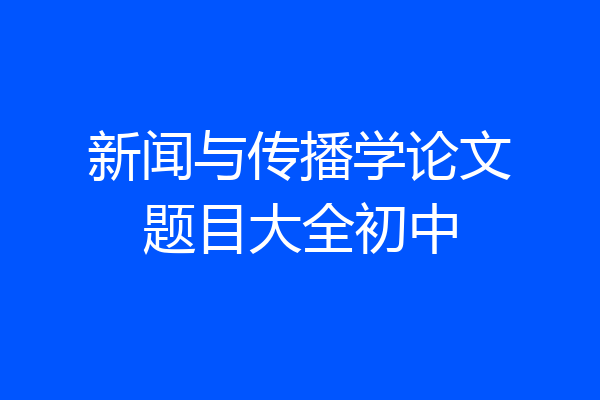 新闻与传播学论文题目大全初中
