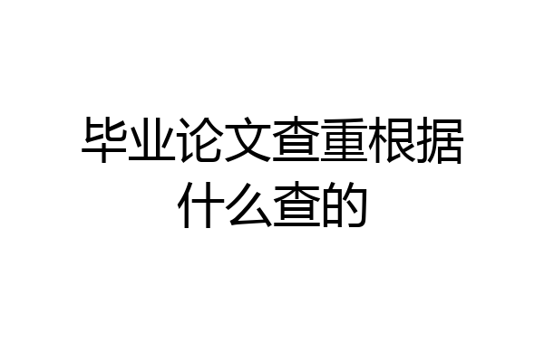 毕业论文查重根据什么查的