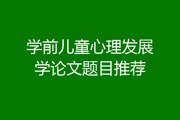 学前儿童心理发展学论文题目推荐
