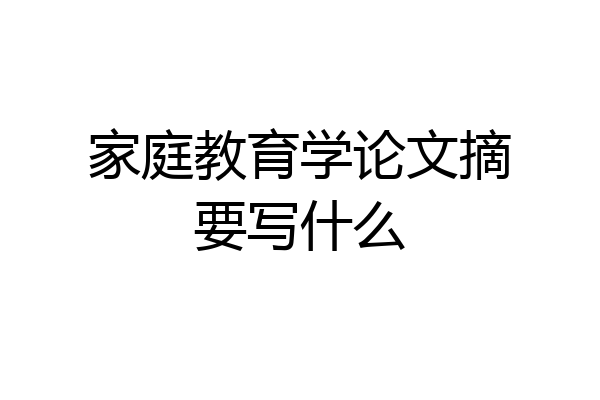 家庭教育学论文摘要写什么