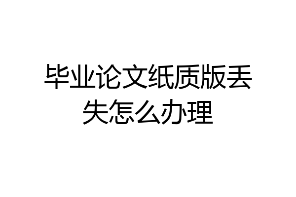 毕业论文纸质版丢失怎么办理
