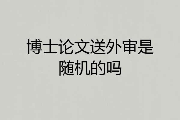 博士论文送外审是随机的吗