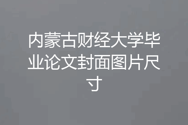 内蒙古财经大学毕业论文封面图片尺寸