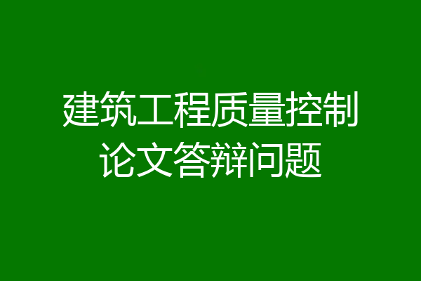 建筑工程质量控制论文答辩问题