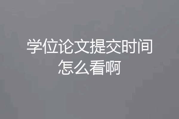 学位论文提交时间怎么看啊