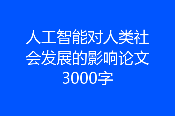 人工智能对人类社会发展的影响论文3000字