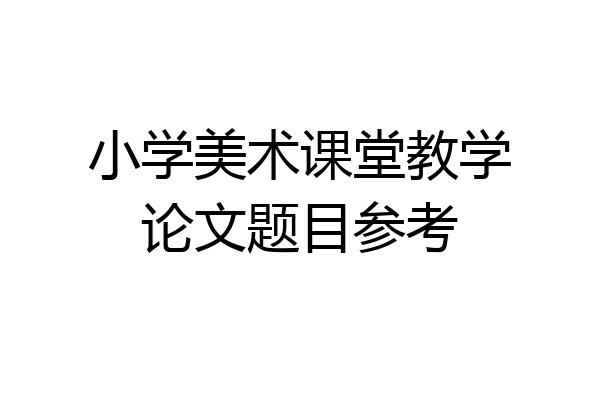 小学美术课堂教学论文题目参考