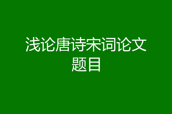浅论唐诗宋词论文题目