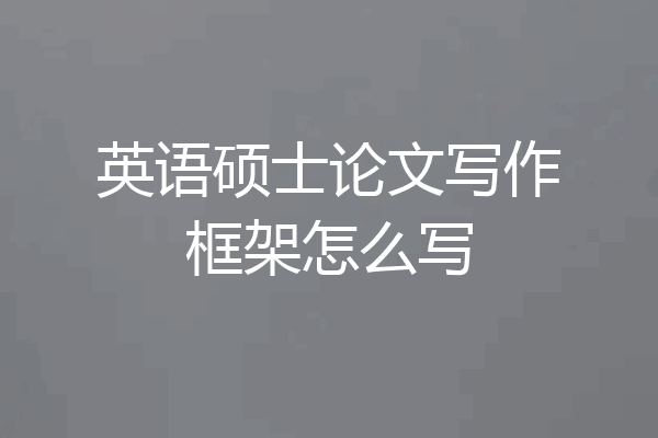 英语硕士论文写作框架怎么写