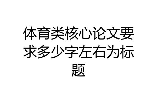 体育类核心论文要求多少字左右为标题