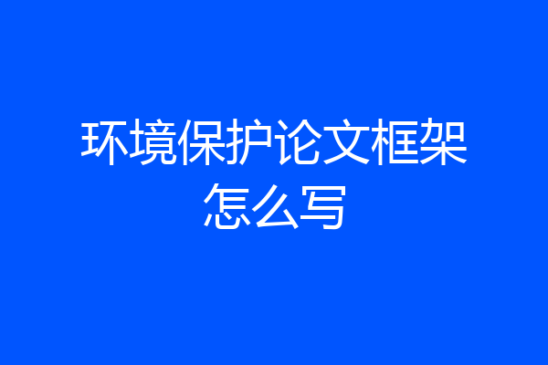 环境保护论文框架怎么写