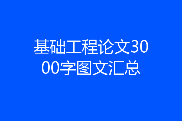 基础工程论文3000字图文汇总