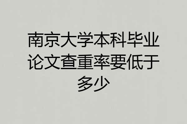南京大学本科毕业论文查重率要低于多少