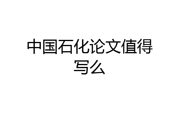 中国石化论文值得写么