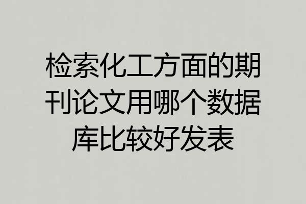 检索化工方面的期刊论文用哪个数据库比较好发表