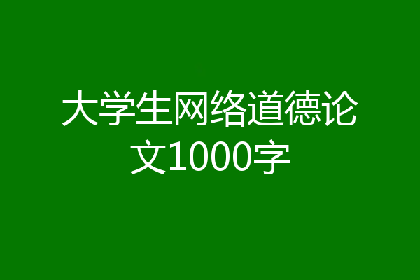 大学生网络道德论文1000字