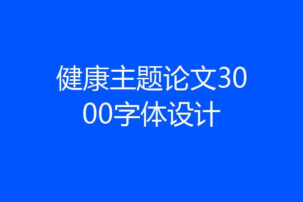 健康主题论文3000字体设计