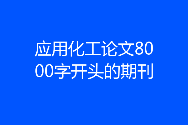 应用化工论文8000字开头的期刊