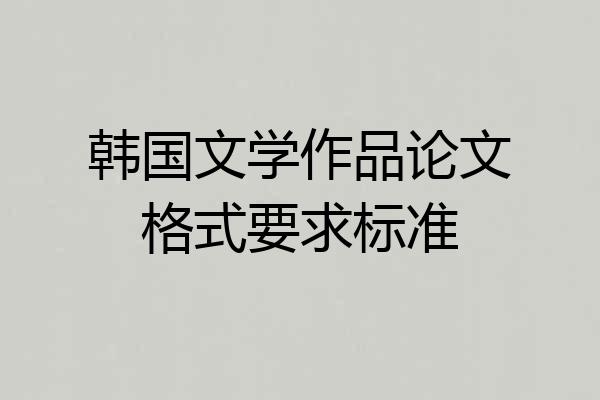 韩国文学作品论文格式要求标准