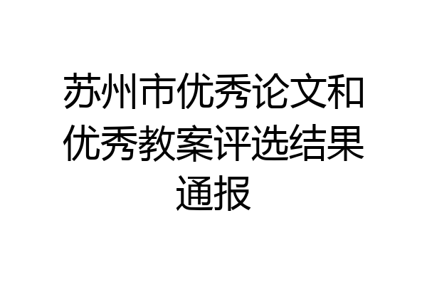 苏州市优秀论文和优秀教案评选结果通报
