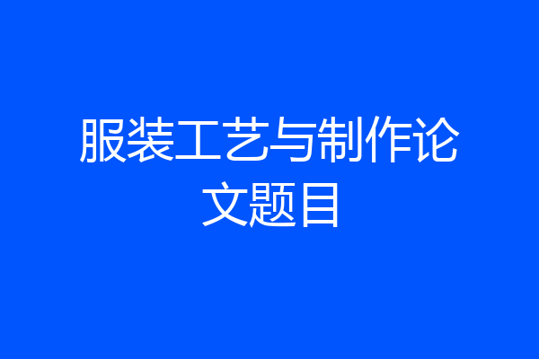 服装工艺与制作论文题目