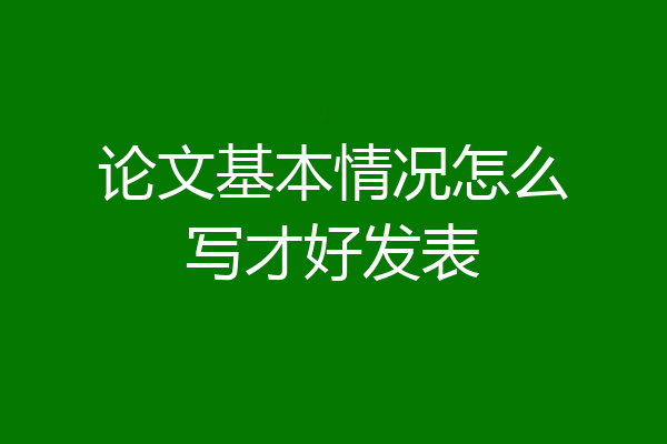 论文基本情况怎么写才好发表