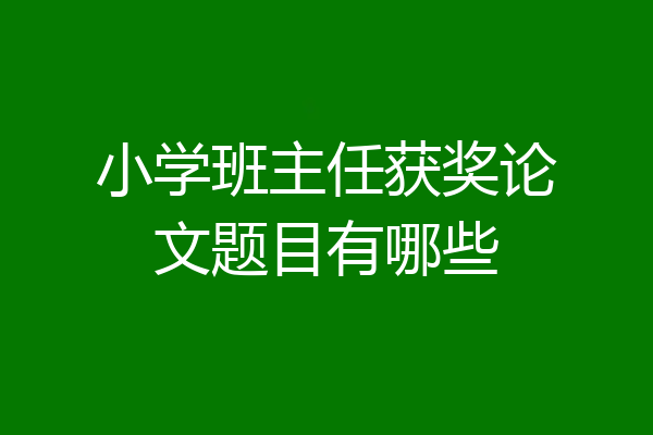 小学班主任获奖论文题目有哪些