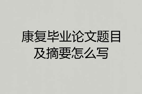 康复毕业论文题目及摘要怎么写