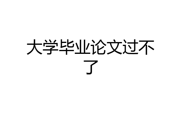 大学毕业论文过不了