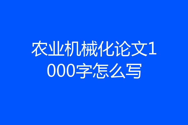 农业机械化论文1000字怎么写