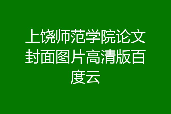 上饶师范学院论文封面图片高清版百度云