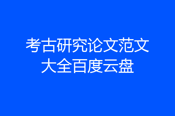 考古研究论文范文大全百度云盘