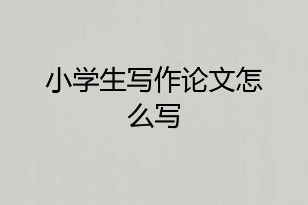 小学生写作论文怎么写